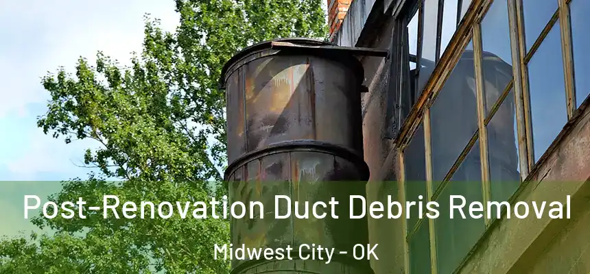  Post-Renovation Duct Debris Removal Midwest City - OK